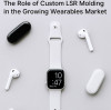 The Role of Custom LSR Molding in the Growing Wearables Market