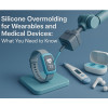 Silicone Overmolding for Wearables and Medical Devices: What You Need to Know