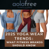 2025 Yoga Wear Trends: What Fitness Brands Should Know