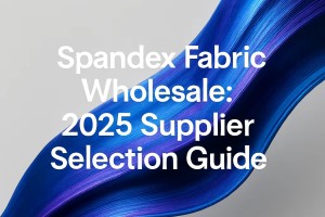 Spandex Fabric Wholesale: 2025 Supplier Selection Guide
