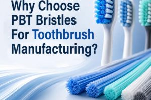 Why Choose PBT Bristles for Toothbrush Manufacturing?