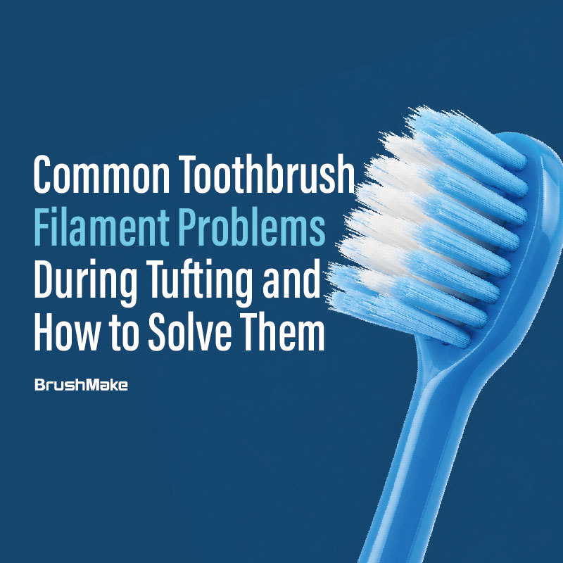 Common Toothbrush Filament Problems During Tufting and How to Solve Them