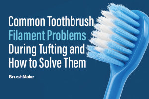 Common Toothbrush Filament Problems During Tufting and How to Solve Them