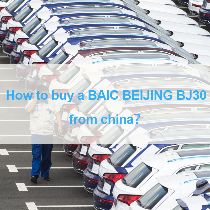 How to buy a BAIC BEIJING BJ30 from china？