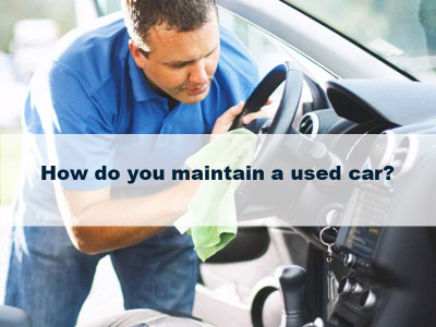 How do you maintain a used car?