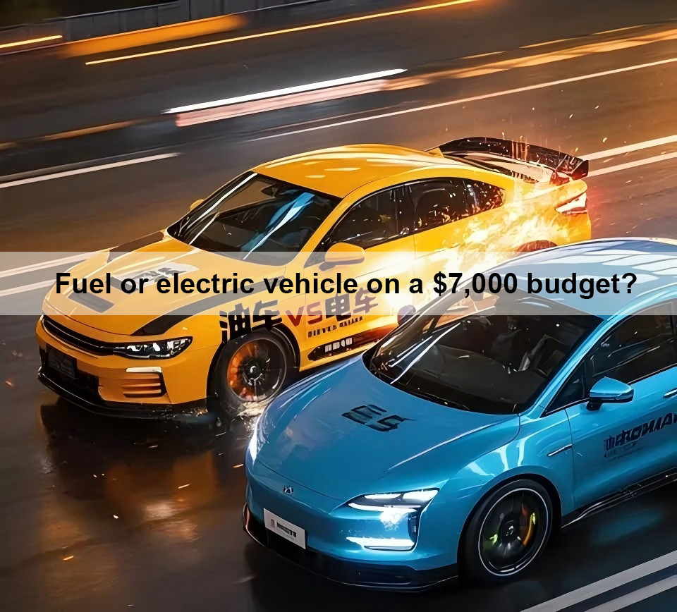 Fuel or electric vehicle on a $7,000 budget?