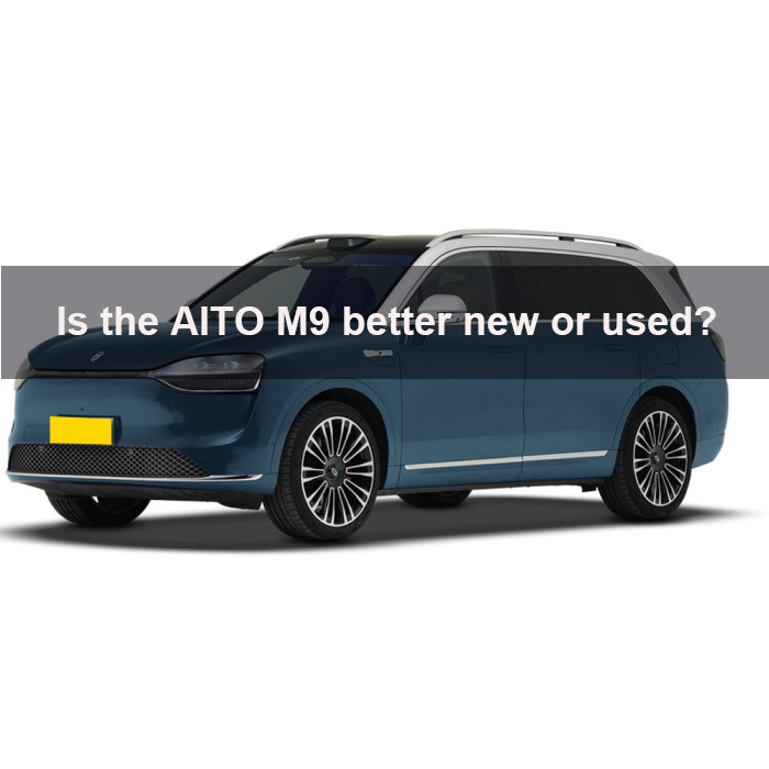 Is the AITO M9 better new or used?