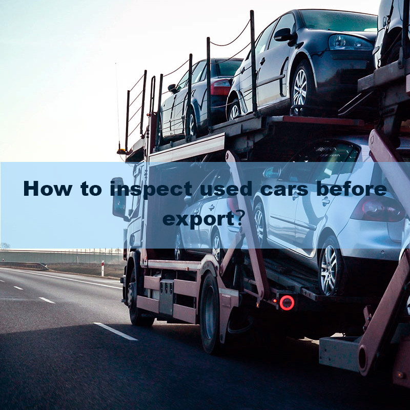 How to inspect used cars before export？