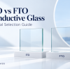 ITO vs FTO Conductive Glass: Selection Guide