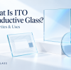 What Is ITO Conductive Glass? Properties & Uses