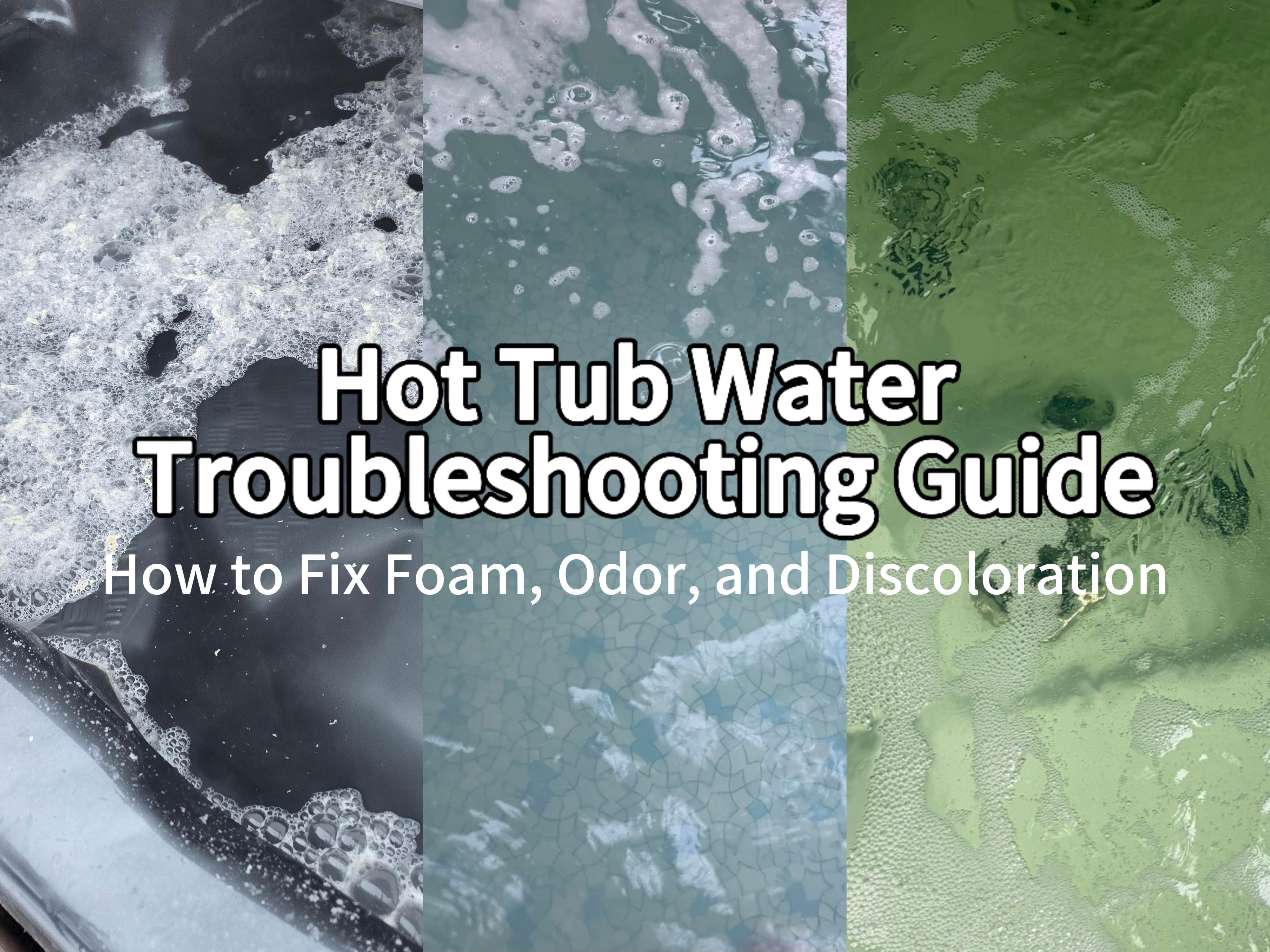 Hot Tub Water Troubleshooting Guide: How to Fix Foam, Odor, and Discoloration