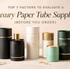 Top 7 Factors to Evaluate a Luxury Paper Tube Supplier (Before You Order)
