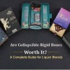Are Collapsible Rigid Boxes Worth It? A Complete Guide for Liquor Brands