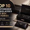 Top 10 Customized Sunglasses Gift Box Factories in China for Luxury Packaging