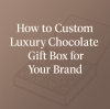 How to Custom Luxury Chocolate Gift Box for Your Brand ?