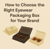 How to Choose the Right Eyewear Packaging Box for Your Brand ?