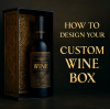 How to Design Your Own Custom Wine Box: A Step-by-Step Guide