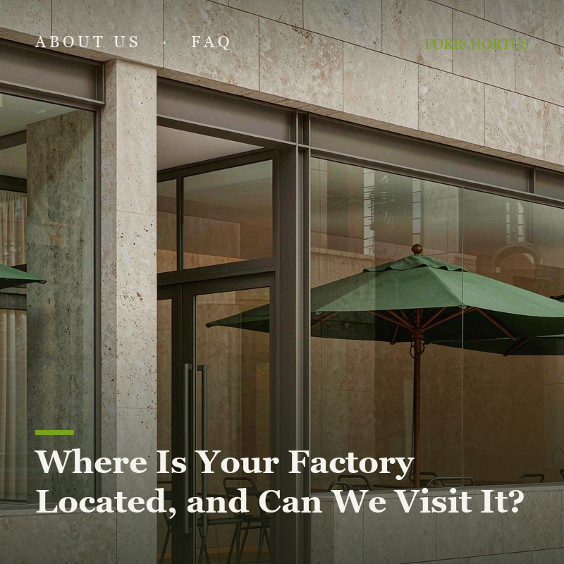 Where is your factory located, and can we visit it?
