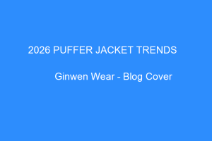 2026 Puffer Jacket Trends: What Western Fashion Brands Are Ordering from China