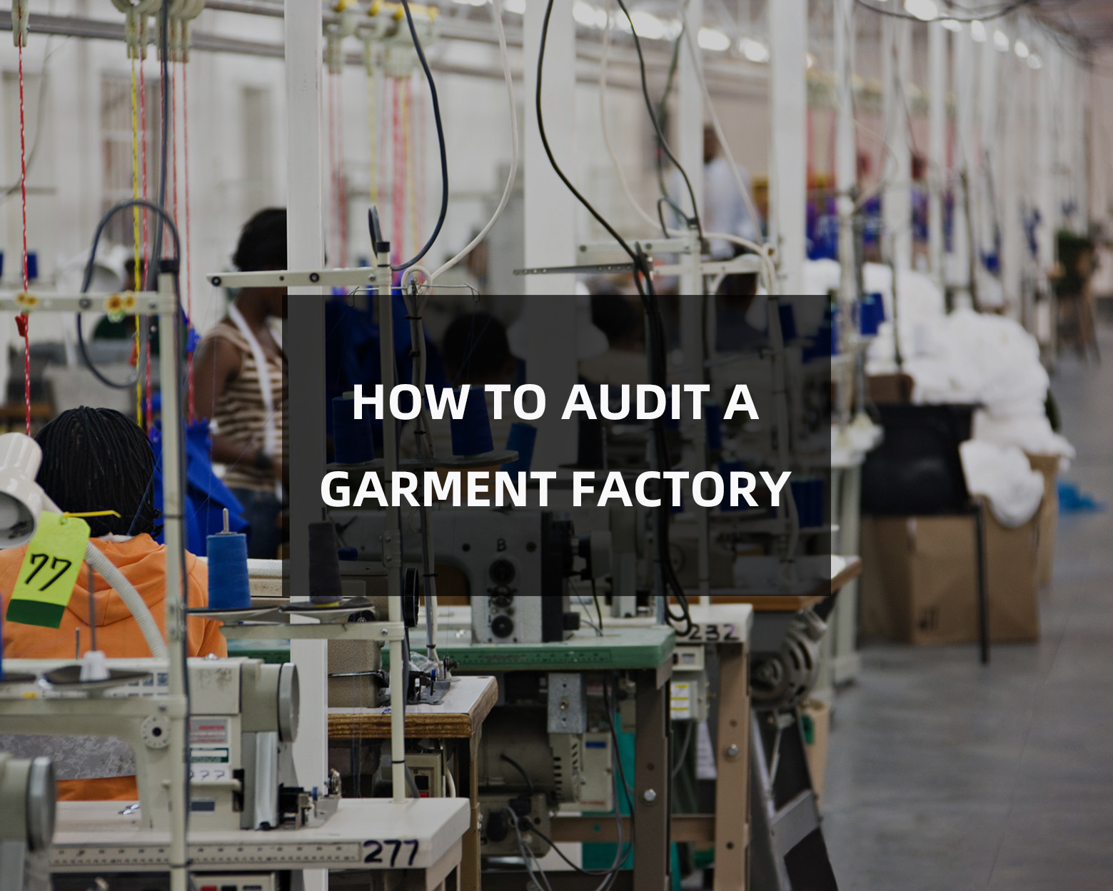 Factory Audit Guide: What to Look for When Visiting a Chinese Garment Factory