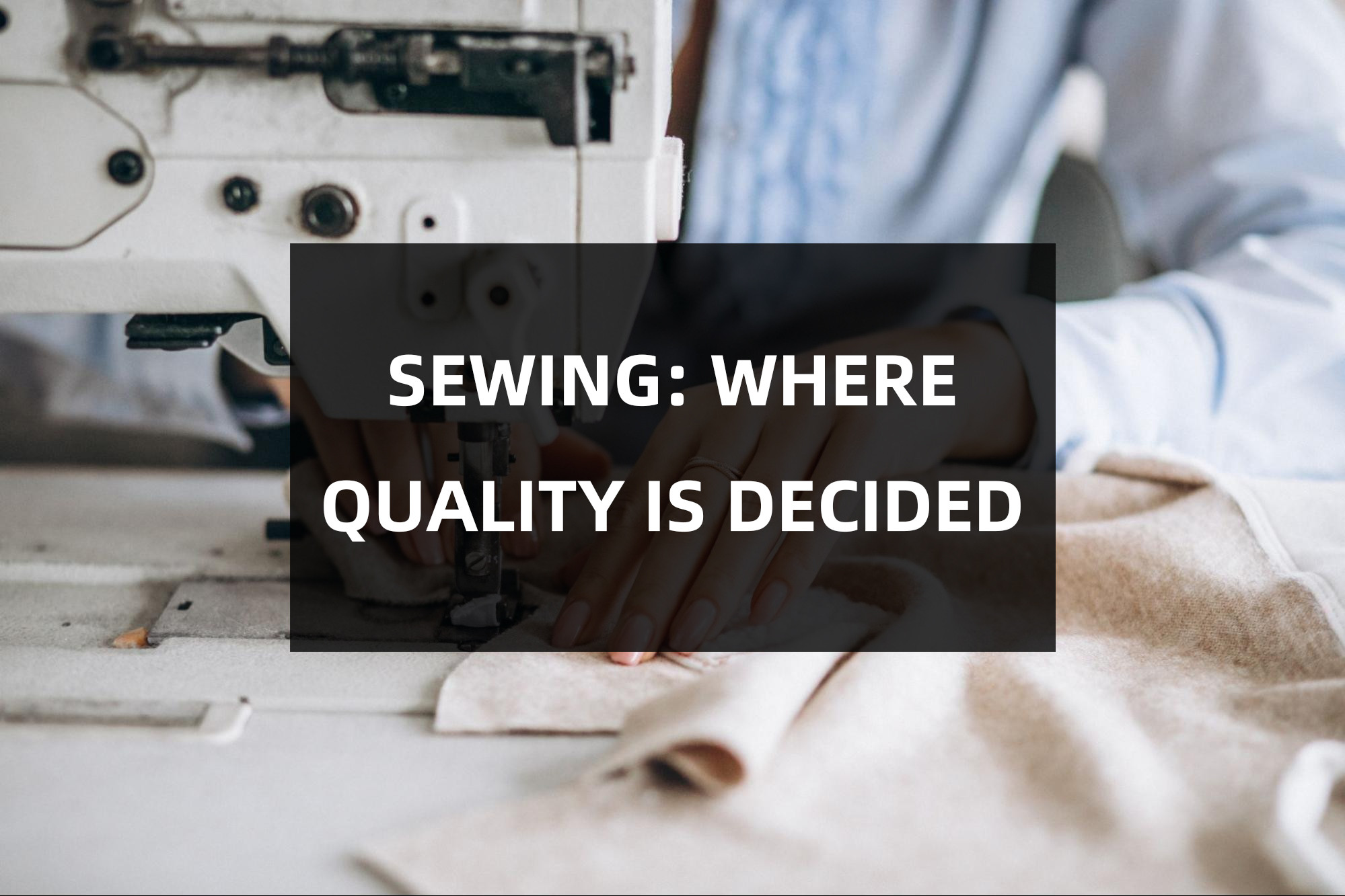 The Craft of Sewing: Lockstitch, Coverstitch, Overlock — Stitches Decide How Long Clothes Last