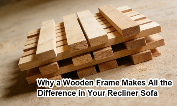The Unsung Hero of Comfort: Why a Wooden Frame Makes All the Difference in Your Recliner Sofa