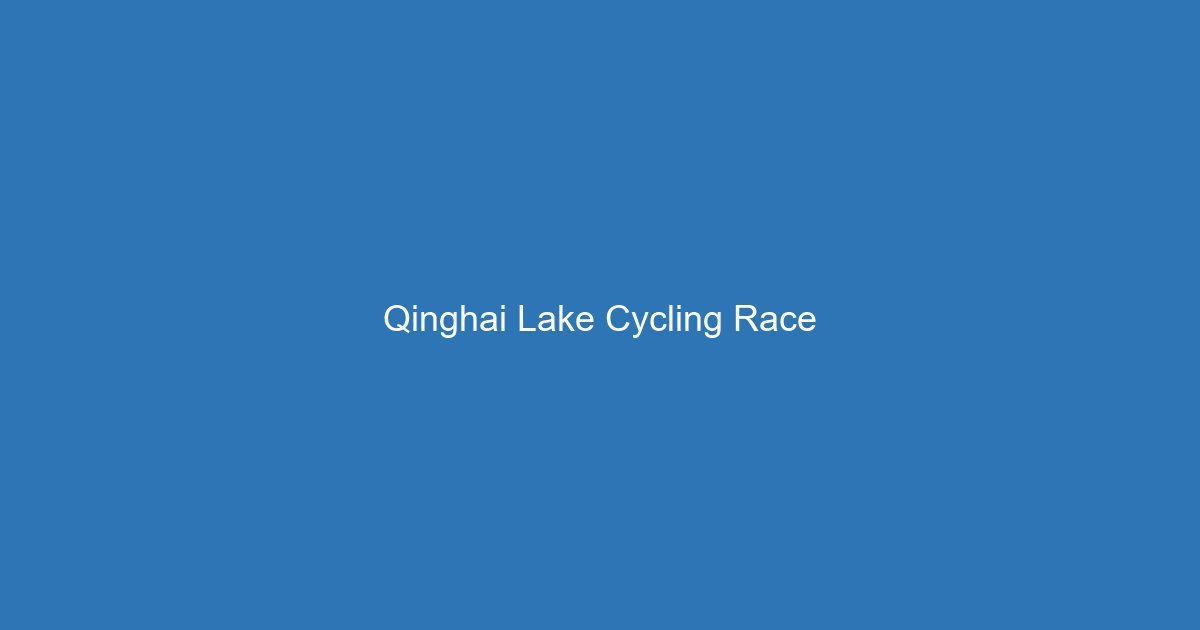 Tour of Qinghai Lake Cycling Race Goes Viral — Through Flower Fields to Global Fame